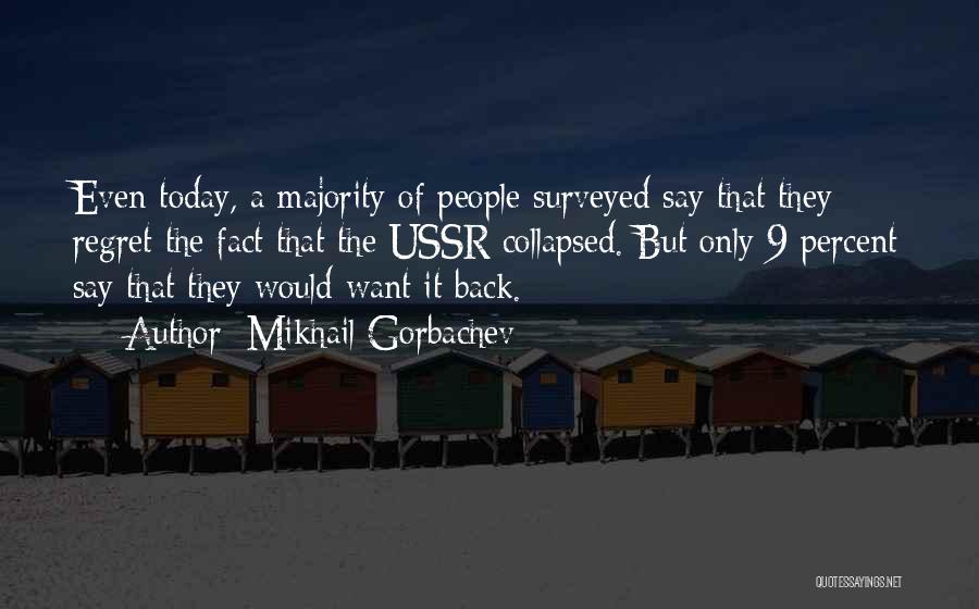 Mikhail Gorbachev Quotes: Even Today, A Majority Of People Surveyed Say That They Regret The Fact That The Ussr Collapsed. But Only 9