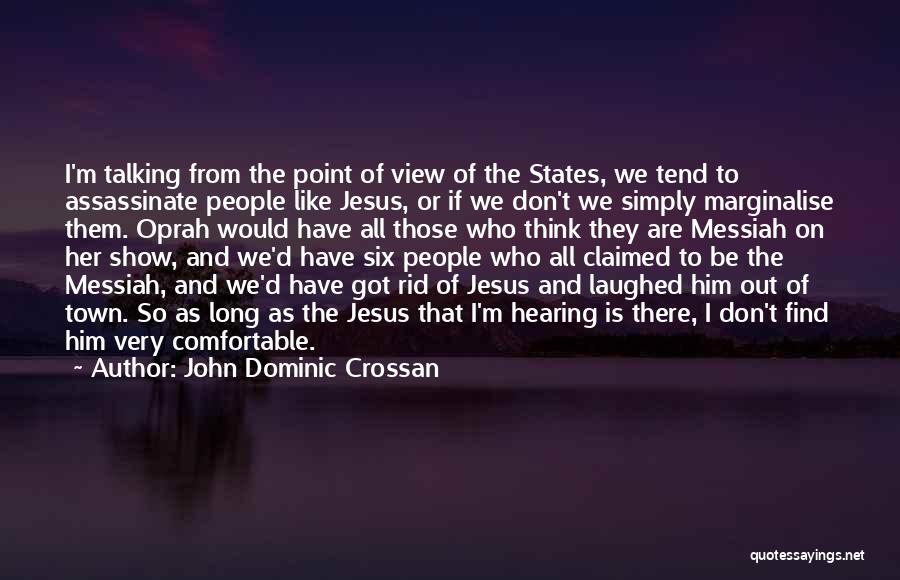 John Dominic Crossan Quotes: I'm Talking From The Point Of View Of The States, We Tend To Assassinate People Like Jesus, Or If We