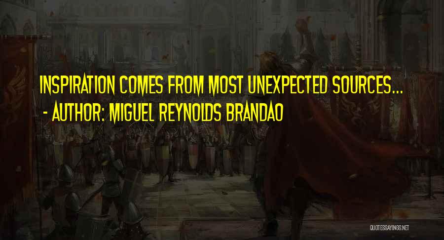 Miguel Reynolds Brandao Quotes: Inspiration Comes From Most Unexpected Sources...