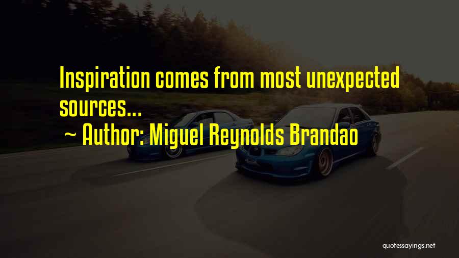 Miguel Reynolds Brandao Quotes: Inspiration Comes From Most Unexpected Sources...