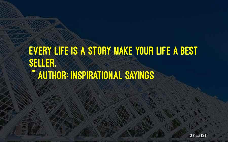 Inspirational Sayings Quotes: Every Life Is A Story Make Your Life A Best Seller.