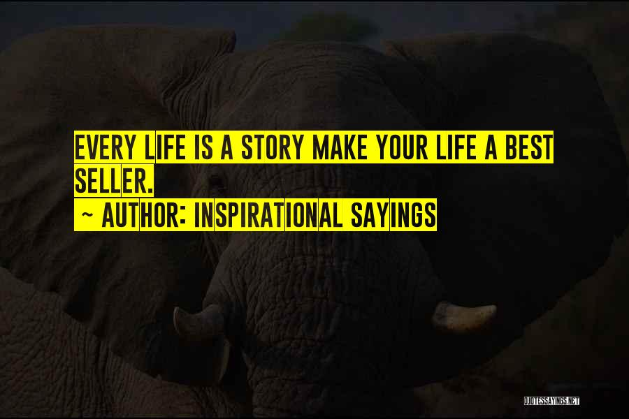 Inspirational Sayings Quotes: Every Life Is A Story Make Your Life A Best Seller.