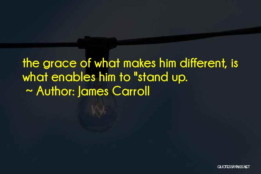James Carroll Quotes: The Grace Of What Makes Him Different, Is What Enables Him To Stand Up.