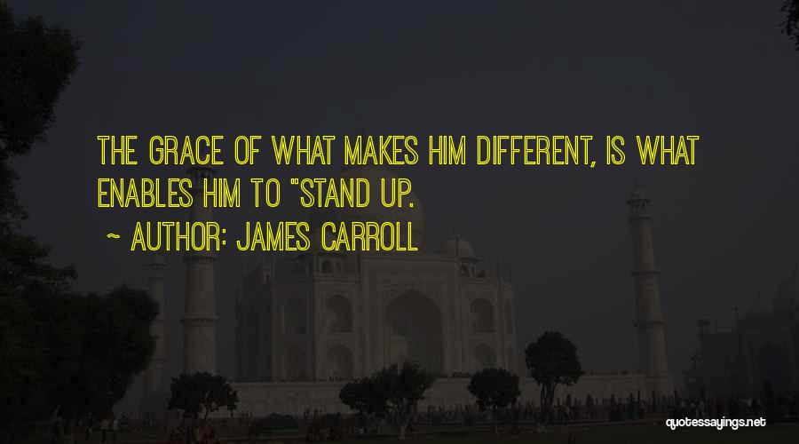 James Carroll Quotes: The Grace Of What Makes Him Different, Is What Enables Him To Stand Up.