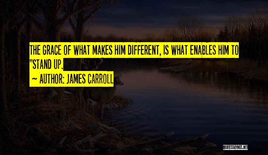 James Carroll Quotes: The Grace Of What Makes Him Different, Is What Enables Him To Stand Up.