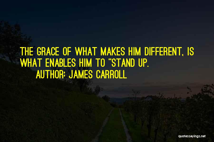James Carroll Quotes: The Grace Of What Makes Him Different, Is What Enables Him To Stand Up.