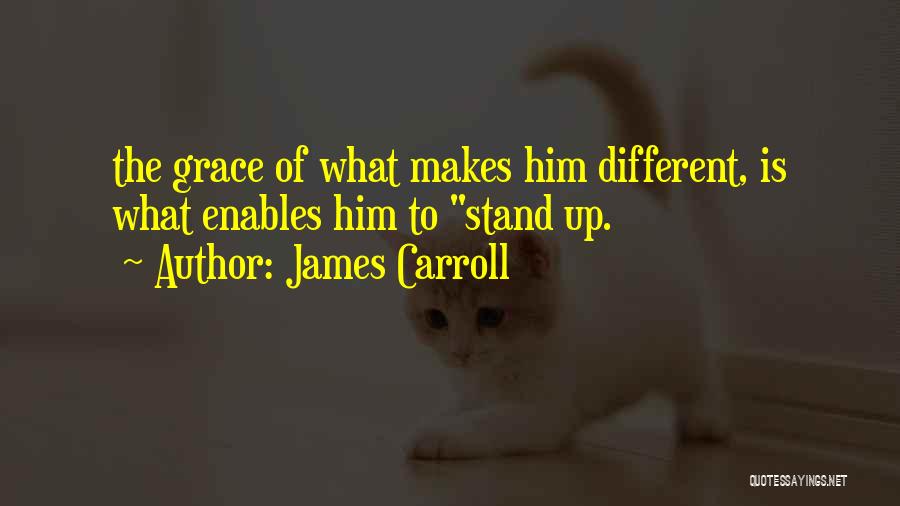 James Carroll Quotes: The Grace Of What Makes Him Different, Is What Enables Him To Stand Up.