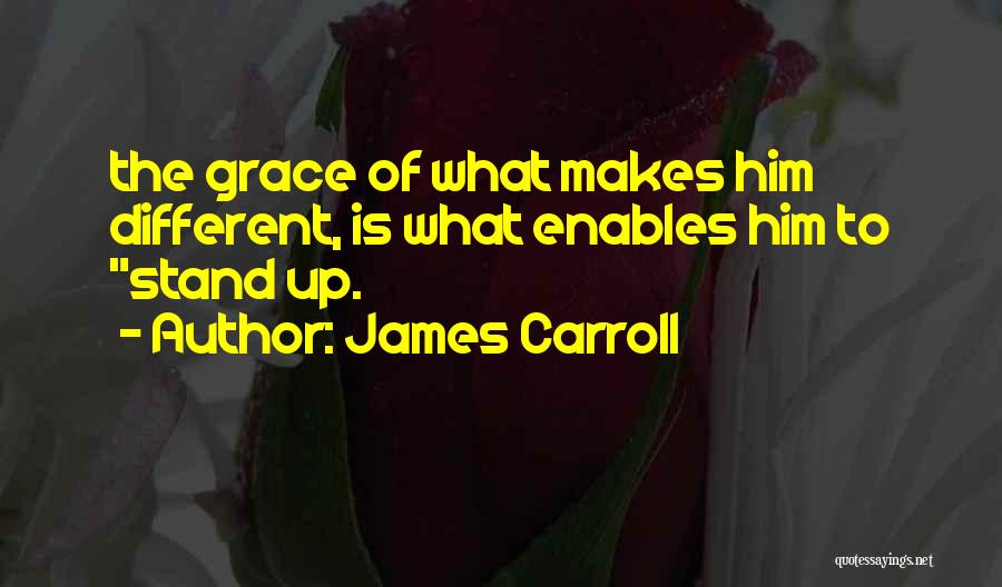 James Carroll Quotes: The Grace Of What Makes Him Different, Is What Enables Him To Stand Up.