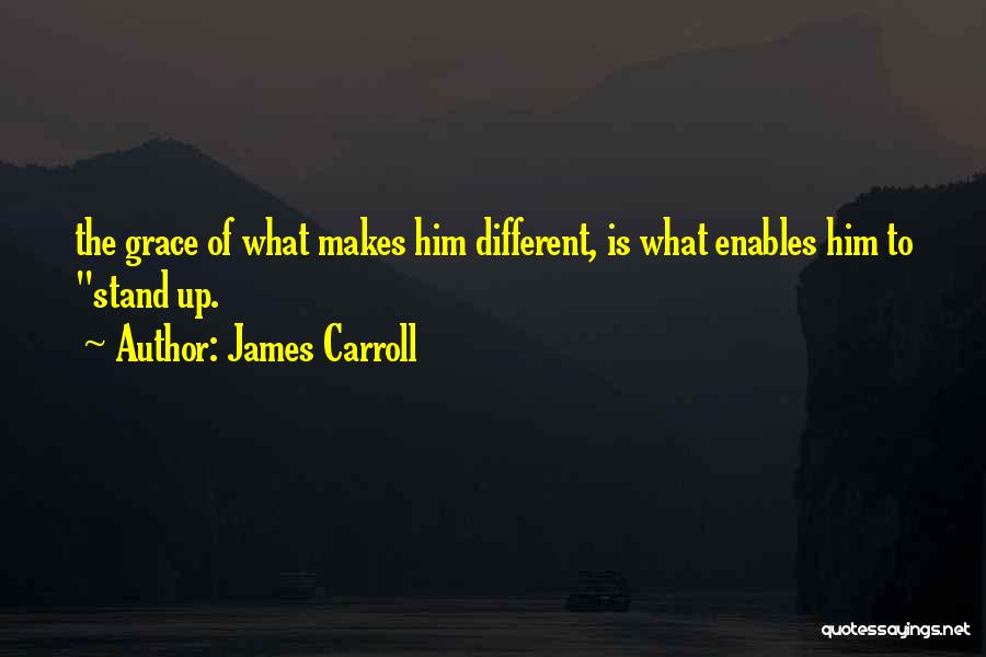 James Carroll Quotes: The Grace Of What Makes Him Different, Is What Enables Him To Stand Up.