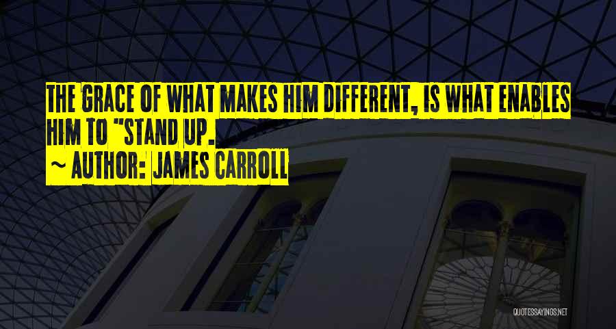 James Carroll Quotes: The Grace Of What Makes Him Different, Is What Enables Him To Stand Up.