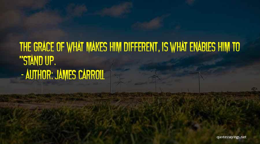 James Carroll Quotes: The Grace Of What Makes Him Different, Is What Enables Him To Stand Up.