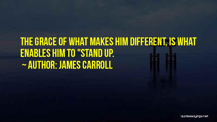 James Carroll Quotes: The Grace Of What Makes Him Different, Is What Enables Him To Stand Up.