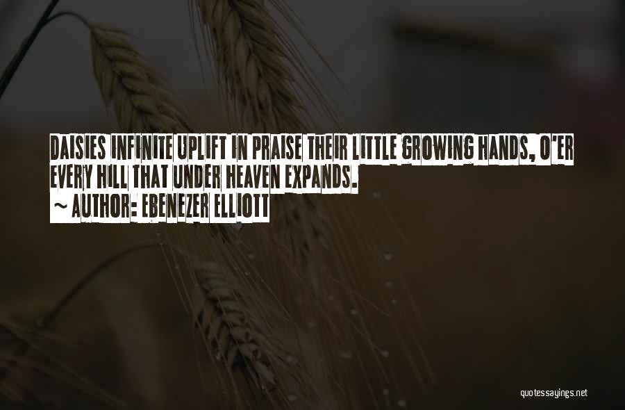 Ebenezer Elliott Quotes: Daisies Infinite Uplift In Praise Their Little Growing Hands, O'er Every Hill That Under Heaven Expands.