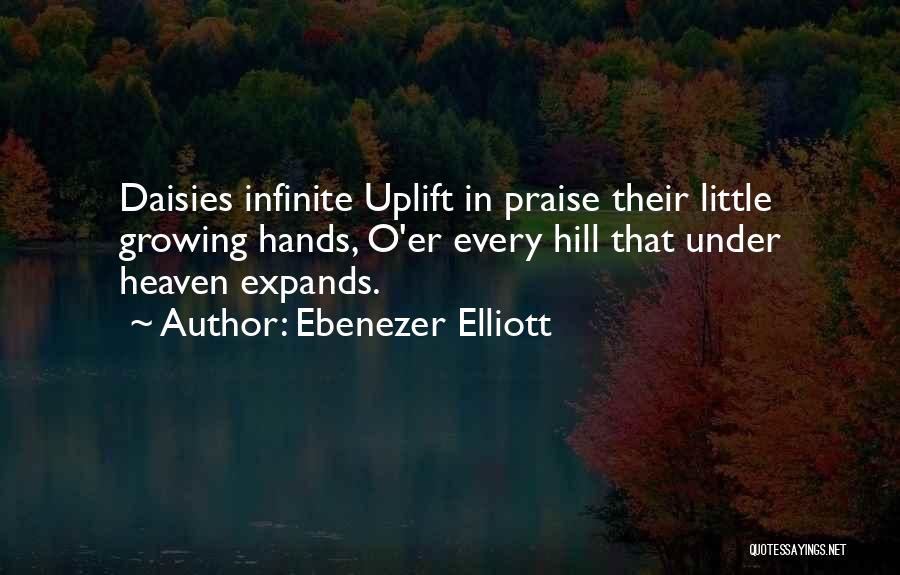 Ebenezer Elliott Quotes: Daisies Infinite Uplift In Praise Their Little Growing Hands, O'er Every Hill That Under Heaven Expands.