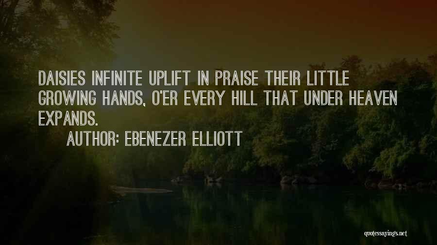 Ebenezer Elliott Quotes: Daisies Infinite Uplift In Praise Their Little Growing Hands, O'er Every Hill That Under Heaven Expands.
