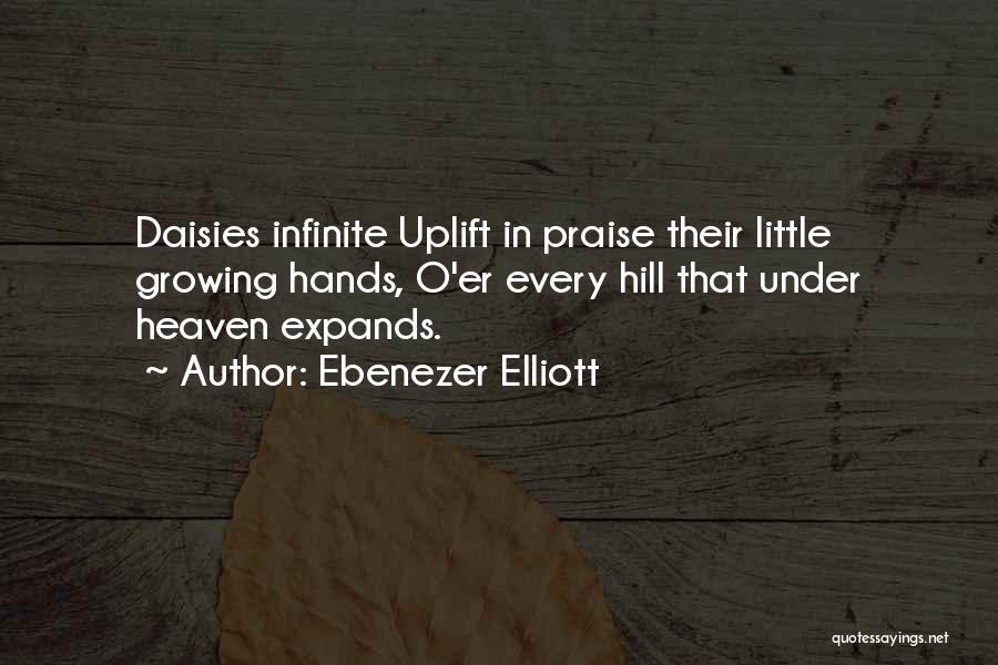 Ebenezer Elliott Quotes: Daisies Infinite Uplift In Praise Their Little Growing Hands, O'er Every Hill That Under Heaven Expands.