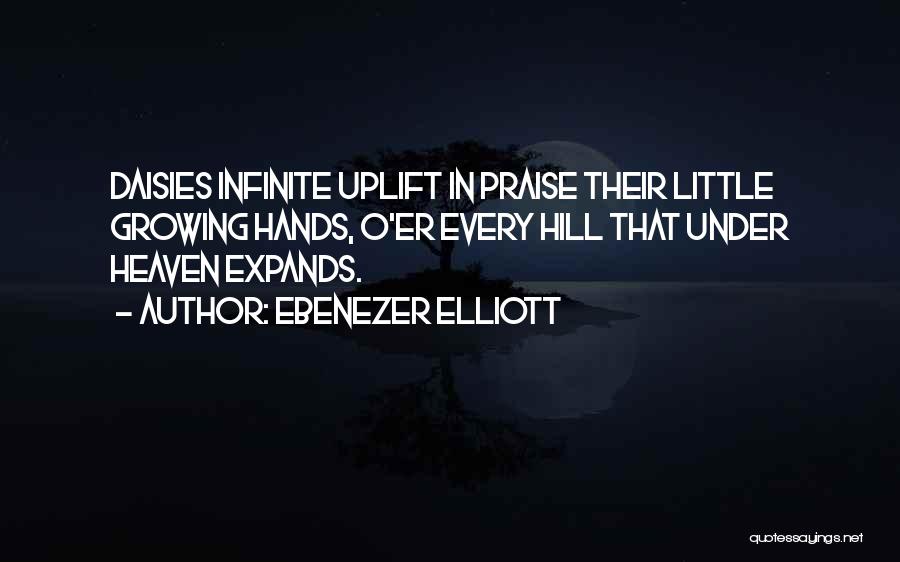 Ebenezer Elliott Quotes: Daisies Infinite Uplift In Praise Their Little Growing Hands, O'er Every Hill That Under Heaven Expands.