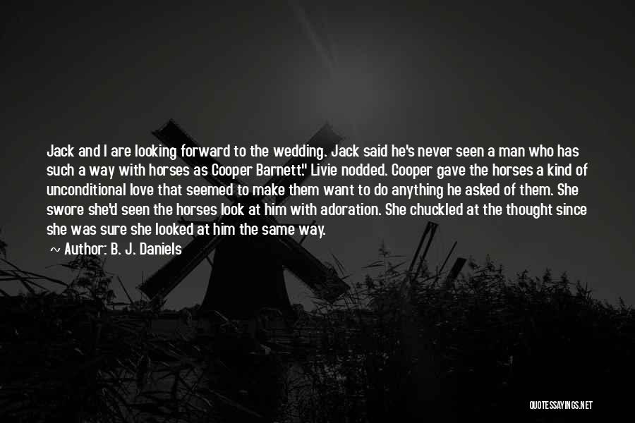 B. J. Daniels Quotes: Jack And I Are Looking Forward To The Wedding. Jack Said He's Never Seen A Man Who Has Such A