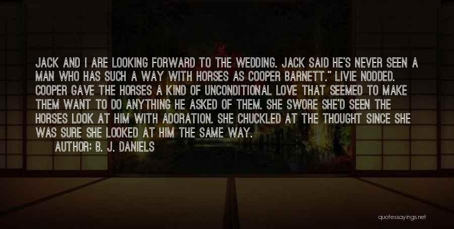 B. J. Daniels Quotes: Jack And I Are Looking Forward To The Wedding. Jack Said He's Never Seen A Man Who Has Such A