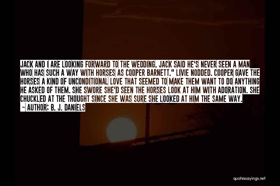 B. J. Daniels Quotes: Jack And I Are Looking Forward To The Wedding. Jack Said He's Never Seen A Man Who Has Such A