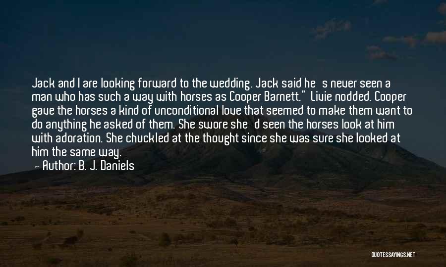 B. J. Daniels Quotes: Jack And I Are Looking Forward To The Wedding. Jack Said He's Never Seen A Man Who Has Such A