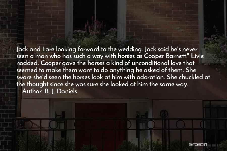 B. J. Daniels Quotes: Jack And I Are Looking Forward To The Wedding. Jack Said He's Never Seen A Man Who Has Such A