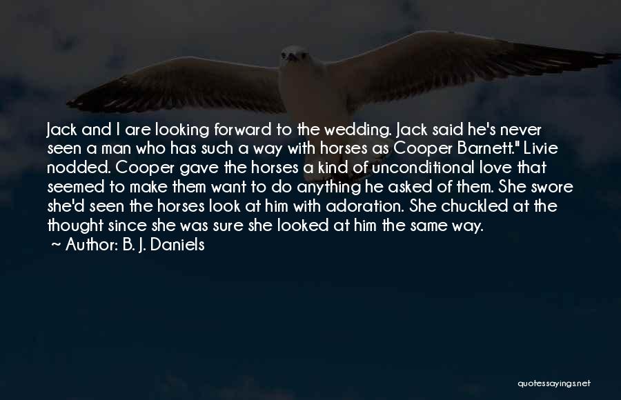 B. J. Daniels Quotes: Jack And I Are Looking Forward To The Wedding. Jack Said He's Never Seen A Man Who Has Such A