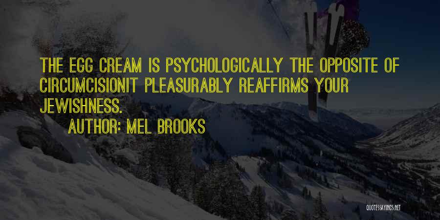 Mel Brooks Quotes: The Egg Cream Is Psychologically The Opposite Of Circumcisionit Pleasurably Reaffirms Your Jewishness.