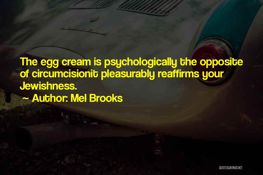 Mel Brooks Quotes: The Egg Cream Is Psychologically The Opposite Of Circumcisionit Pleasurably Reaffirms Your Jewishness.