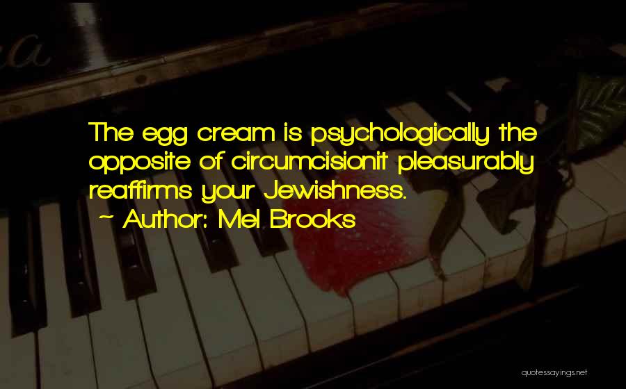 Mel Brooks Quotes: The Egg Cream Is Psychologically The Opposite Of Circumcisionit Pleasurably Reaffirms Your Jewishness.