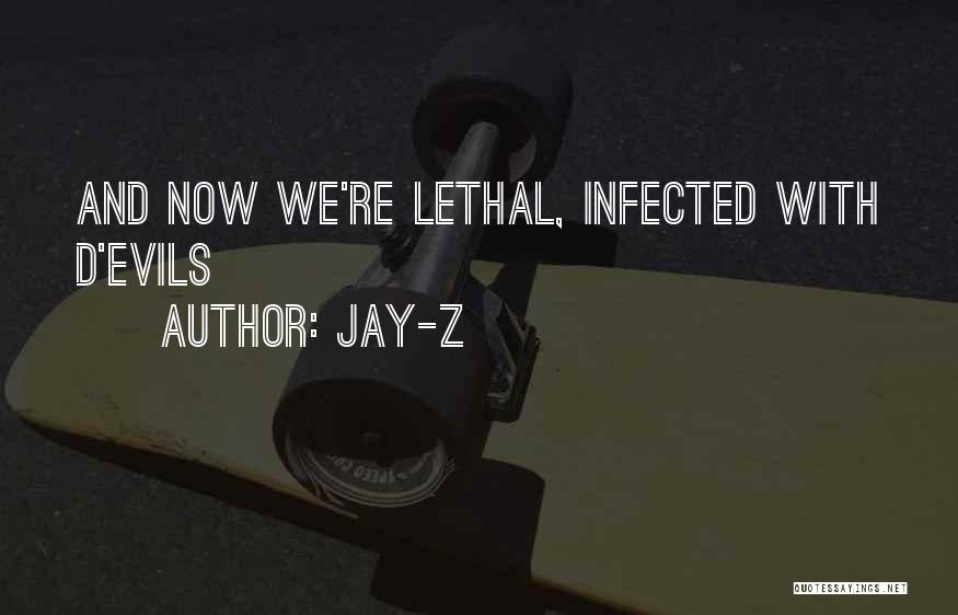 Jay-Z Quotes: And Now We're Lethal, Infected With D'evils