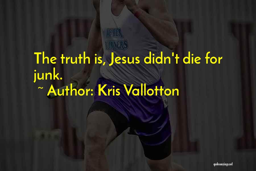 Kris Vallotton Quotes: The Truth Is, Jesus Didn't Die For Junk.