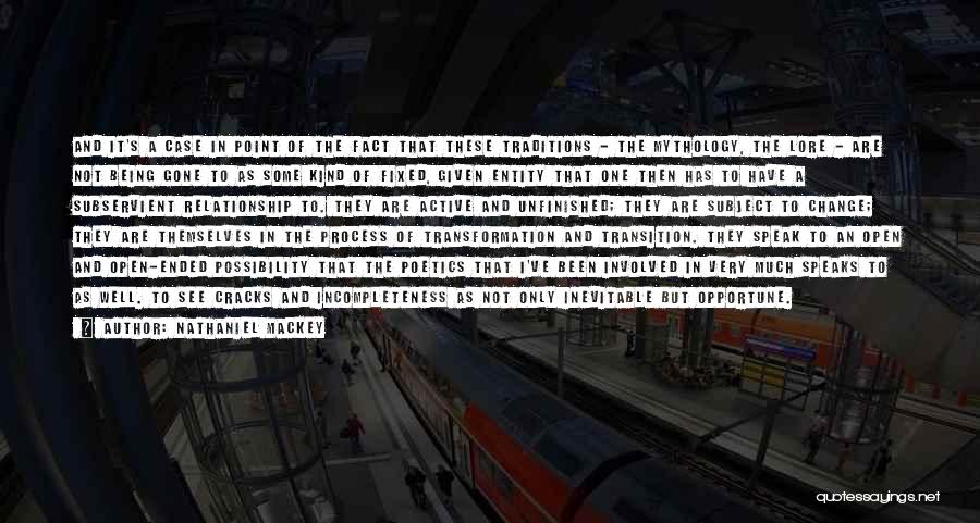 Nathaniel Mackey Quotes: And It's A Case In Point Of The Fact That These Traditions - The Mythology, The Lore - Are Not