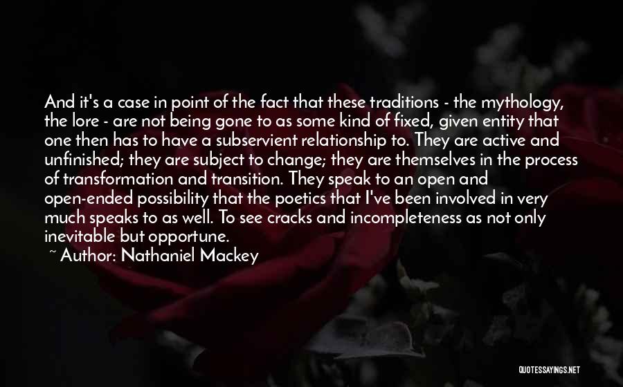 Nathaniel Mackey Quotes: And It's A Case In Point Of The Fact That These Traditions - The Mythology, The Lore - Are Not