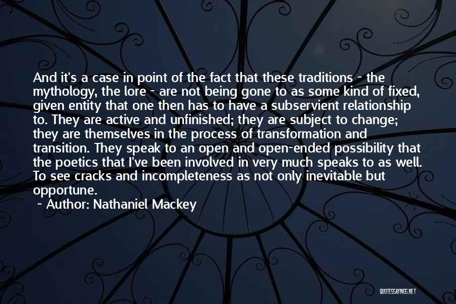 Nathaniel Mackey Quotes: And It's A Case In Point Of The Fact That These Traditions - The Mythology, The Lore - Are Not