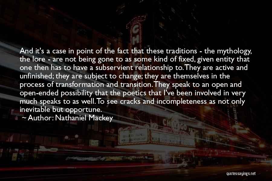 Nathaniel Mackey Quotes: And It's A Case In Point Of The Fact That These Traditions - The Mythology, The Lore - Are Not