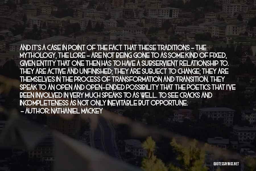 Nathaniel Mackey Quotes: And It's A Case In Point Of The Fact That These Traditions - The Mythology, The Lore - Are Not