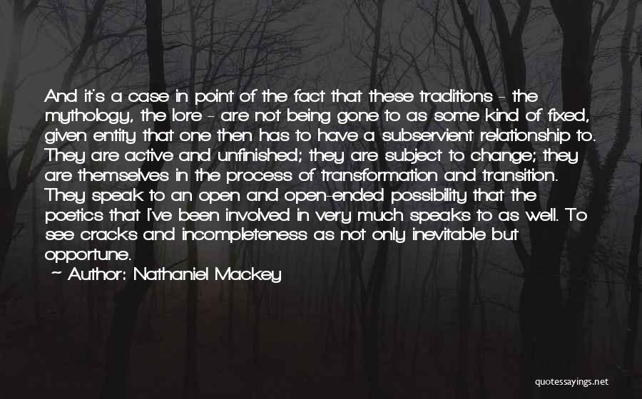 Nathaniel Mackey Quotes: And It's A Case In Point Of The Fact That These Traditions - The Mythology, The Lore - Are Not