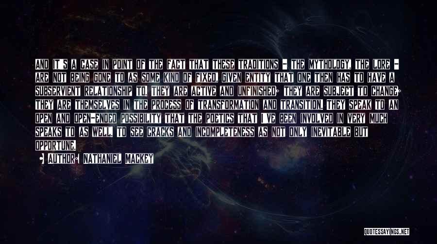 Nathaniel Mackey Quotes: And It's A Case In Point Of The Fact That These Traditions - The Mythology, The Lore - Are Not