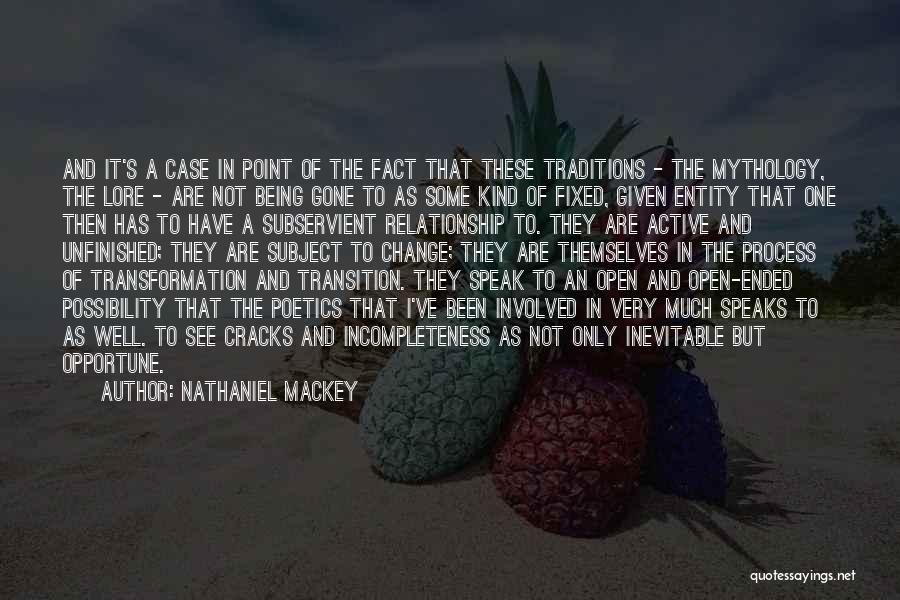 Nathaniel Mackey Quotes: And It's A Case In Point Of The Fact That These Traditions - The Mythology, The Lore - Are Not