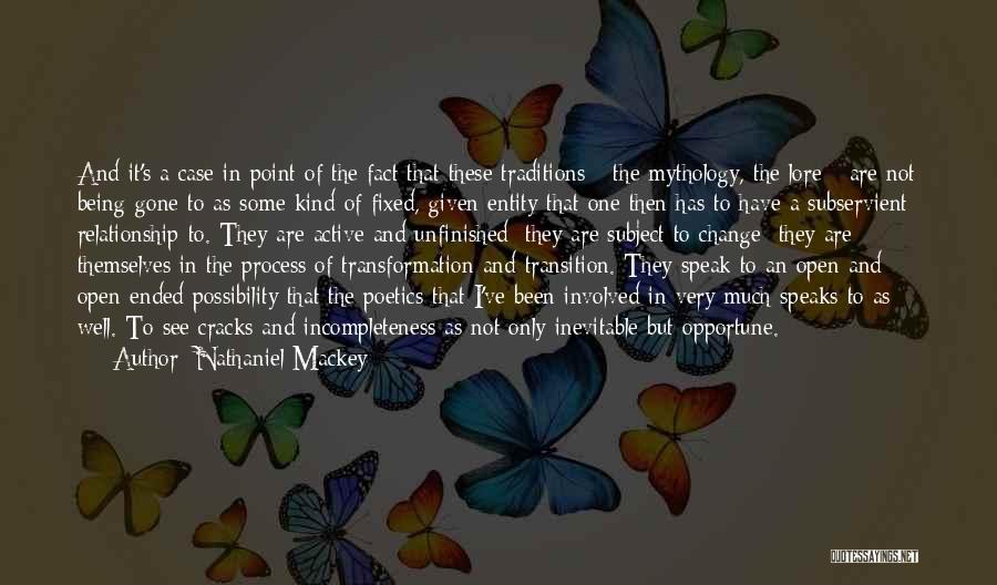 Nathaniel Mackey Quotes: And It's A Case In Point Of The Fact That These Traditions - The Mythology, The Lore - Are Not