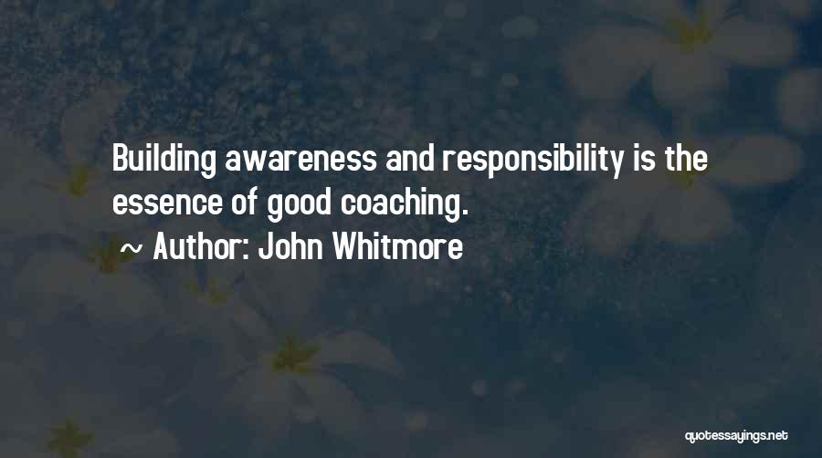 John Whitmore Quotes: Building Awareness And Responsibility Is The Essence Of Good Coaching.