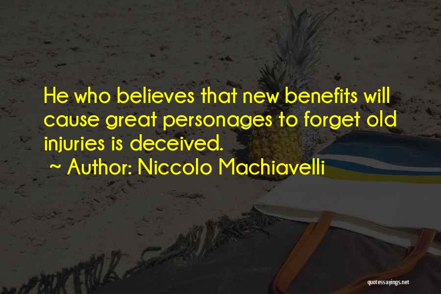 Niccolo Machiavelli Quotes: He Who Believes That New Benefits Will Cause Great Personages To Forget Old Injuries Is Deceived.