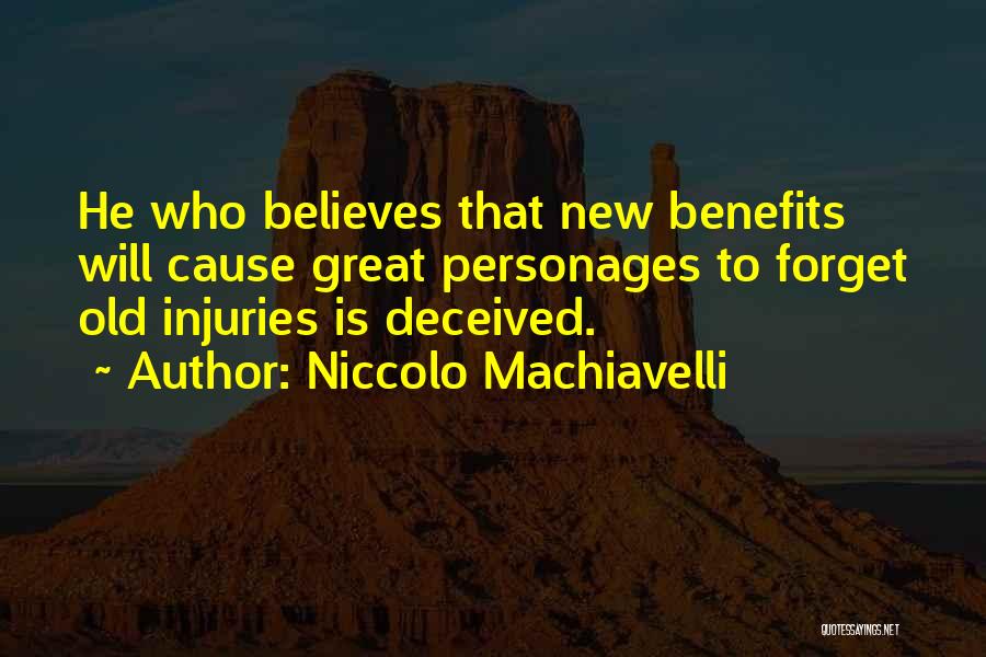 Niccolo Machiavelli Quotes: He Who Believes That New Benefits Will Cause Great Personages To Forget Old Injuries Is Deceived.
