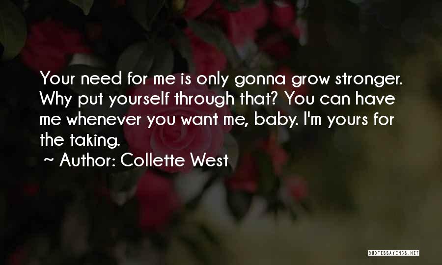 Collette West Quotes: Your Need For Me Is Only Gonna Grow Stronger. Why Put Yourself Through That? You Can Have Me Whenever You