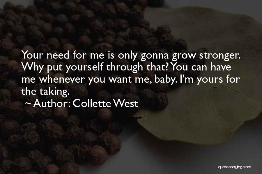 Collette West Quotes: Your Need For Me Is Only Gonna Grow Stronger. Why Put Yourself Through That? You Can Have Me Whenever You