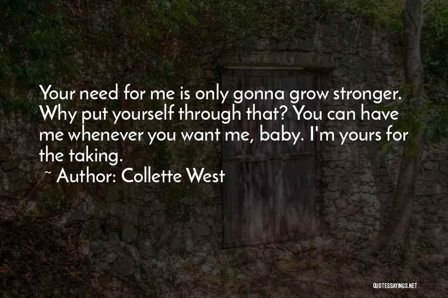 Collette West Quotes: Your Need For Me Is Only Gonna Grow Stronger. Why Put Yourself Through That? You Can Have Me Whenever You