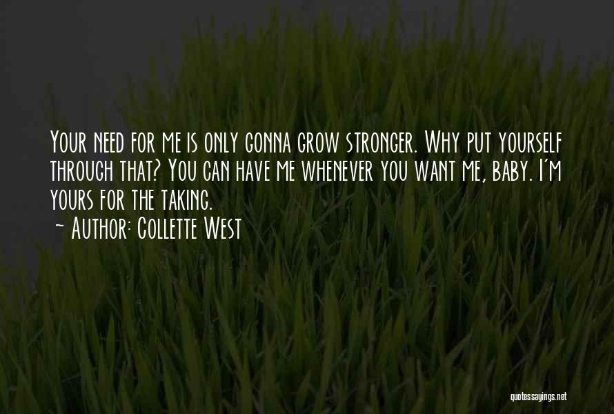 Collette West Quotes: Your Need For Me Is Only Gonna Grow Stronger. Why Put Yourself Through That? You Can Have Me Whenever You