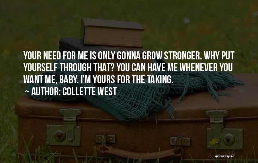 Collette West Quotes: Your Need For Me Is Only Gonna Grow Stronger. Why Put Yourself Through That? You Can Have Me Whenever You