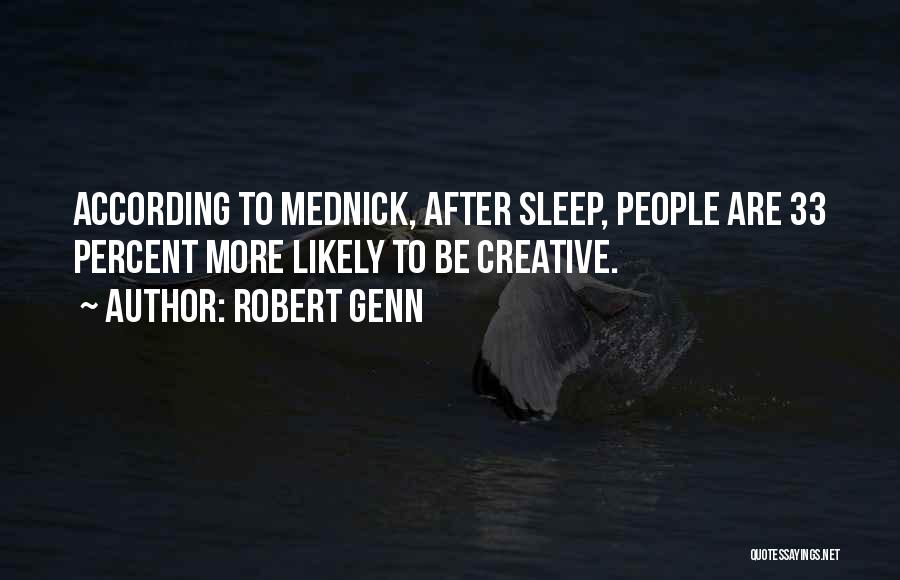 Robert Genn Quotes: According To Mednick, After Sleep, People Are 33 Percent More Likely To Be Creative.
